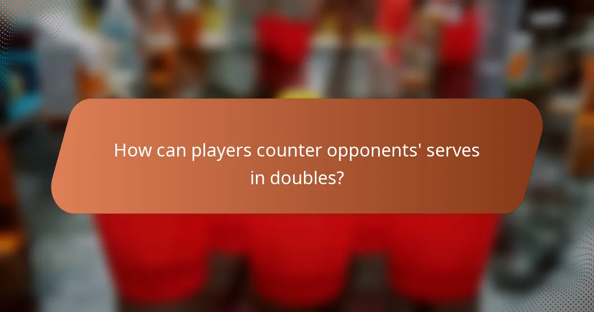 How can players counter opponents' serves in doubles?