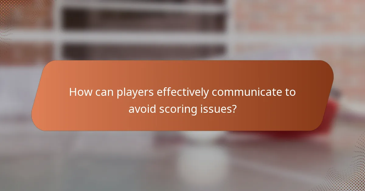 How can players effectively communicate to avoid scoring issues?