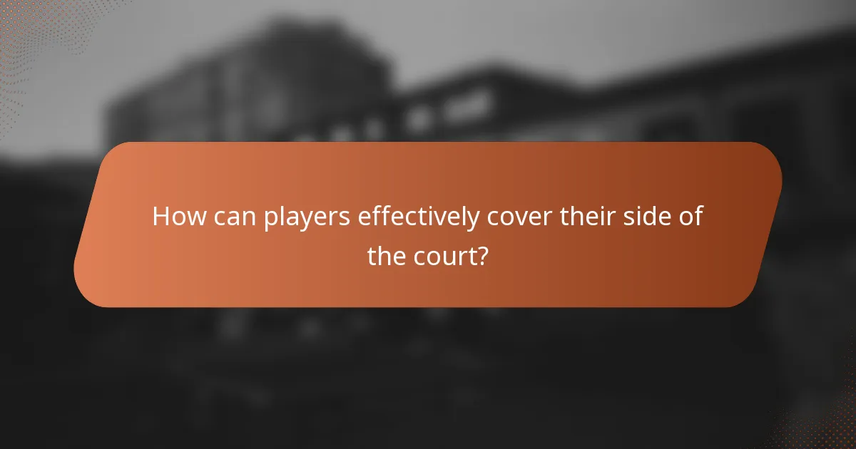 How can players effectively cover their side of the court?