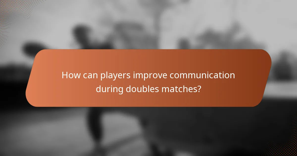 How can players improve communication during doubles matches?