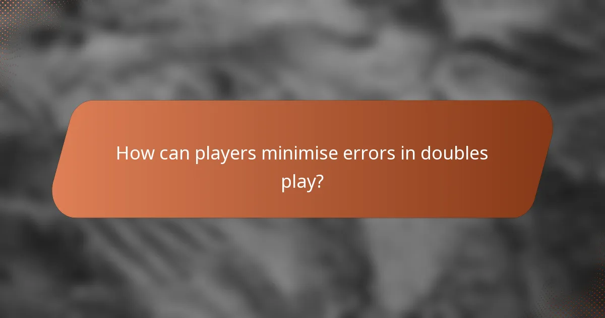 How can players minimise errors in doubles play?