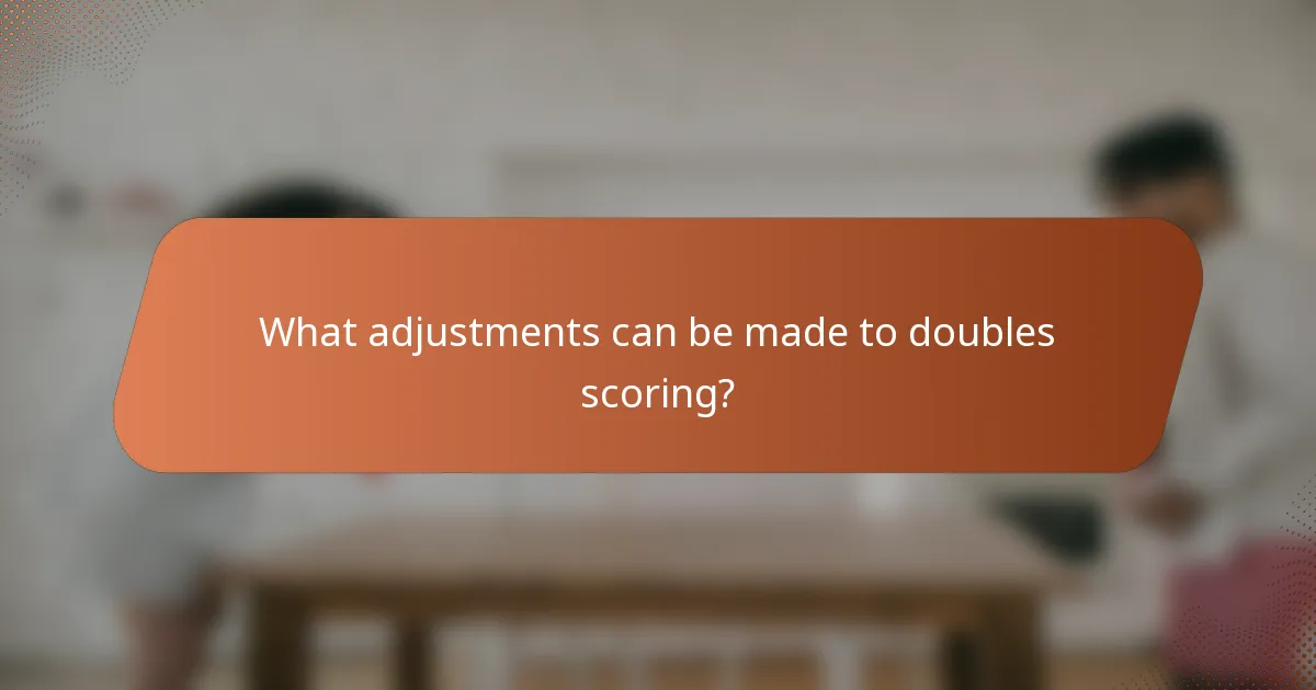 What adjustments can be made to doubles scoring?