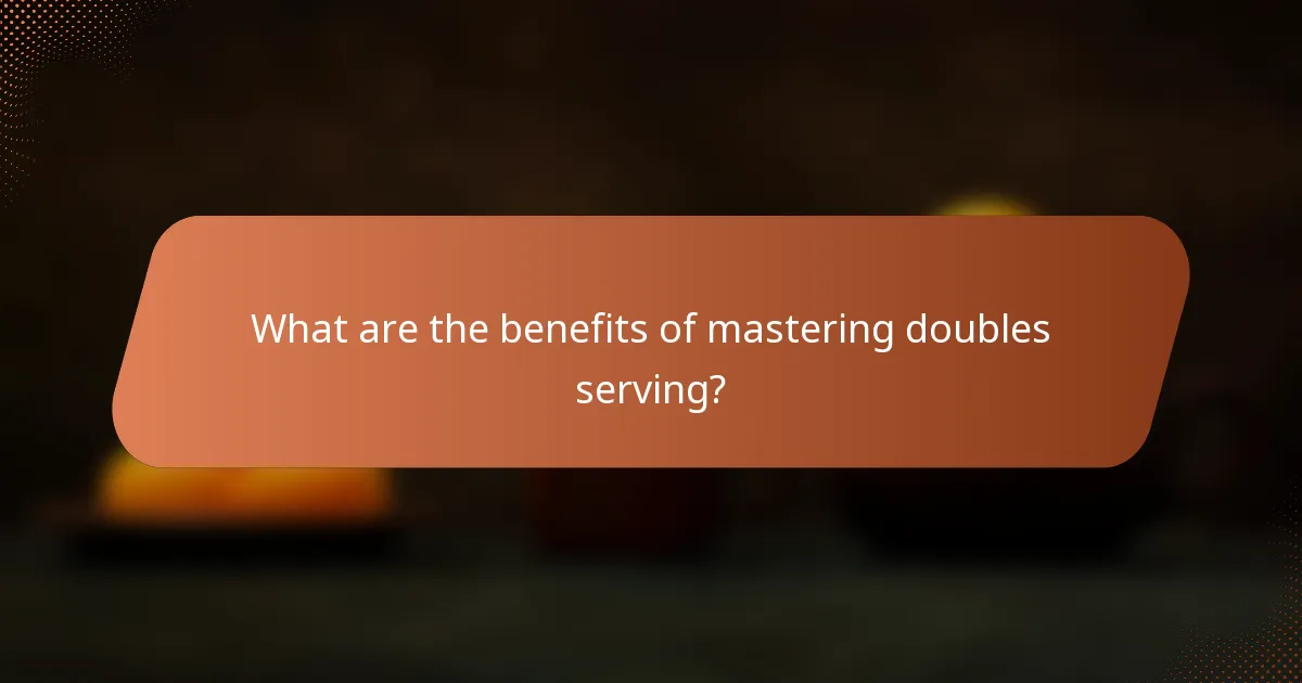 What are the benefits of mastering doubles serving?