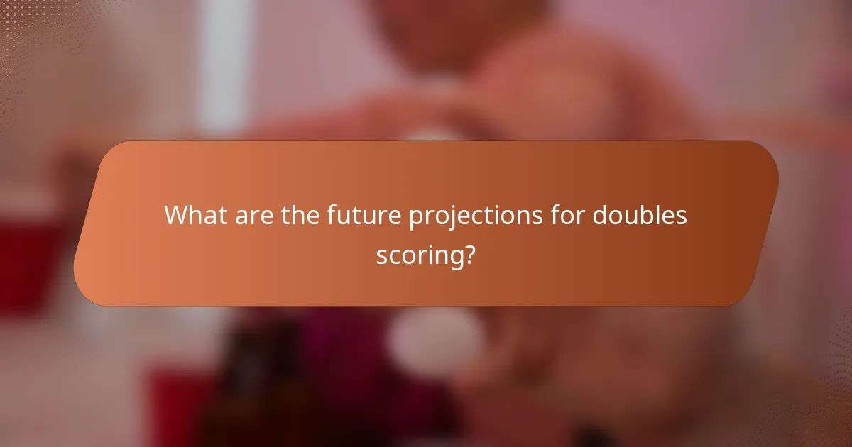 What are the future projections for doubles scoring?