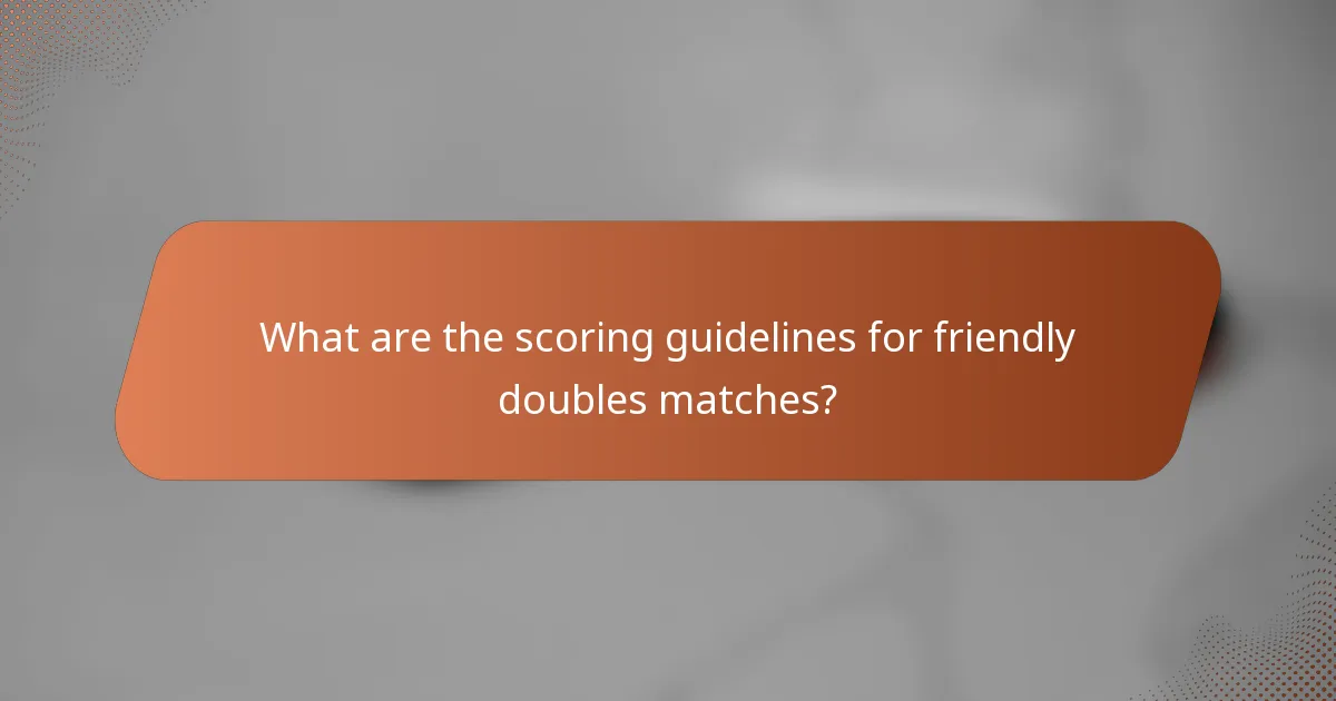 What are the scoring guidelines for friendly doubles matches?