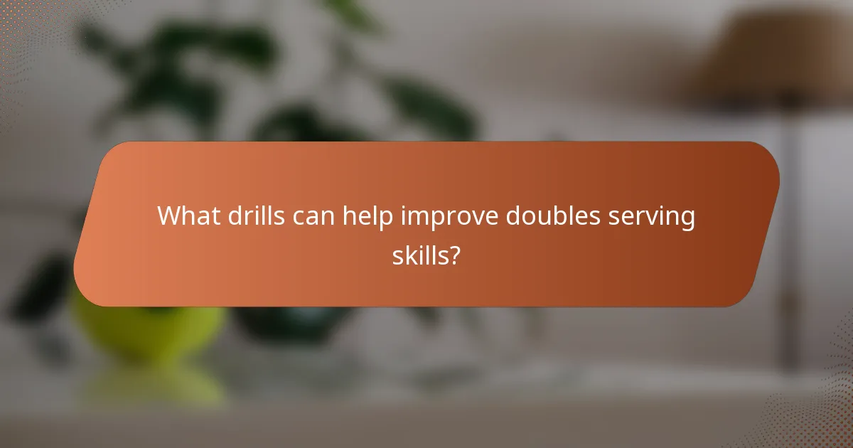 What drills can help improve doubles serving skills?