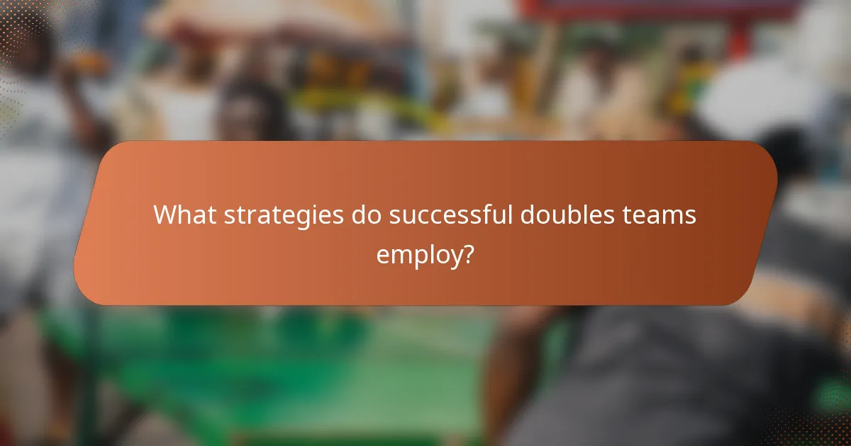 What strategies do successful doubles teams employ?
