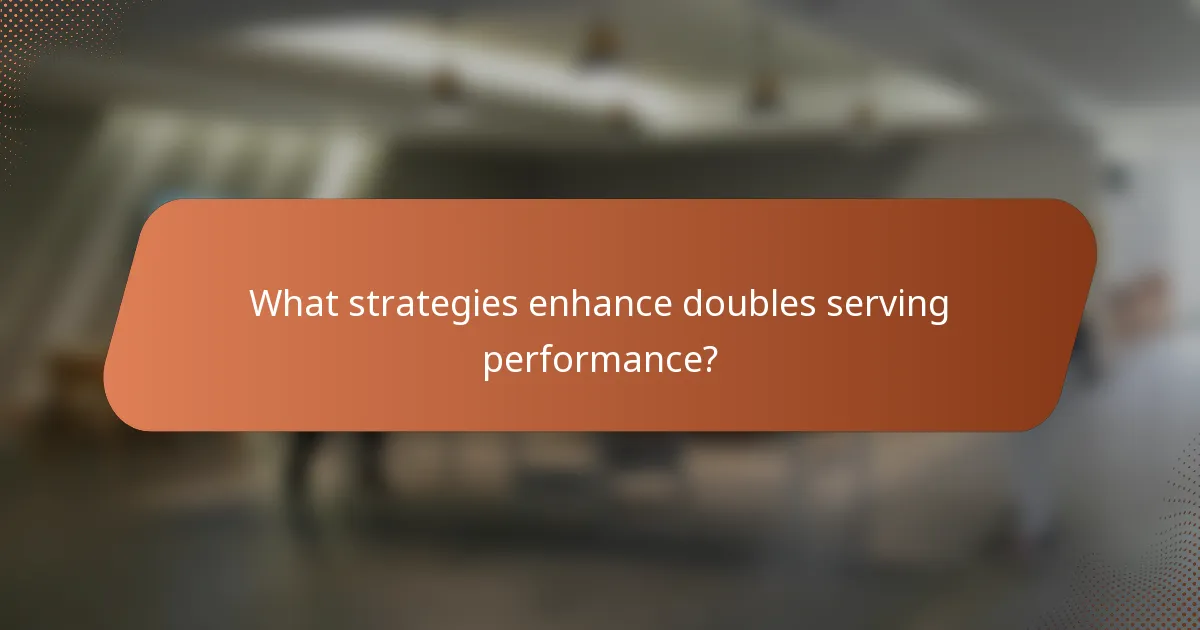 What strategies enhance doubles serving performance?