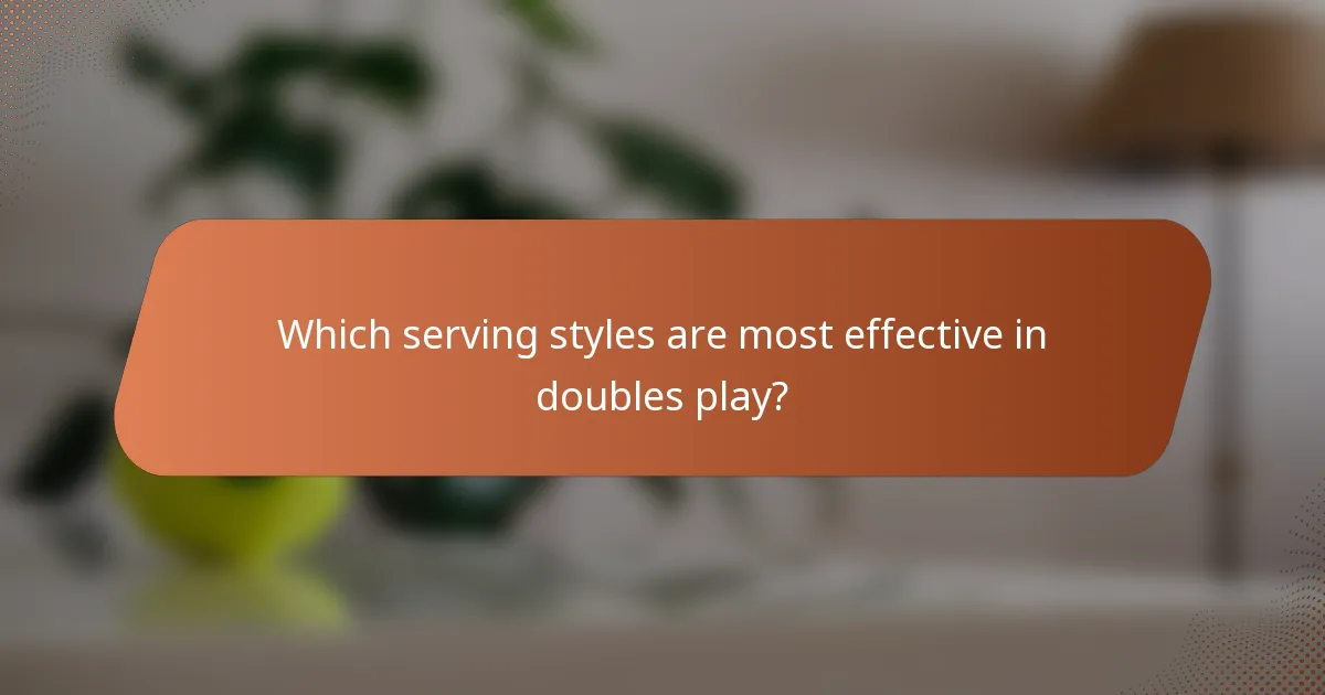 Which serving styles are most effective in doubles play?