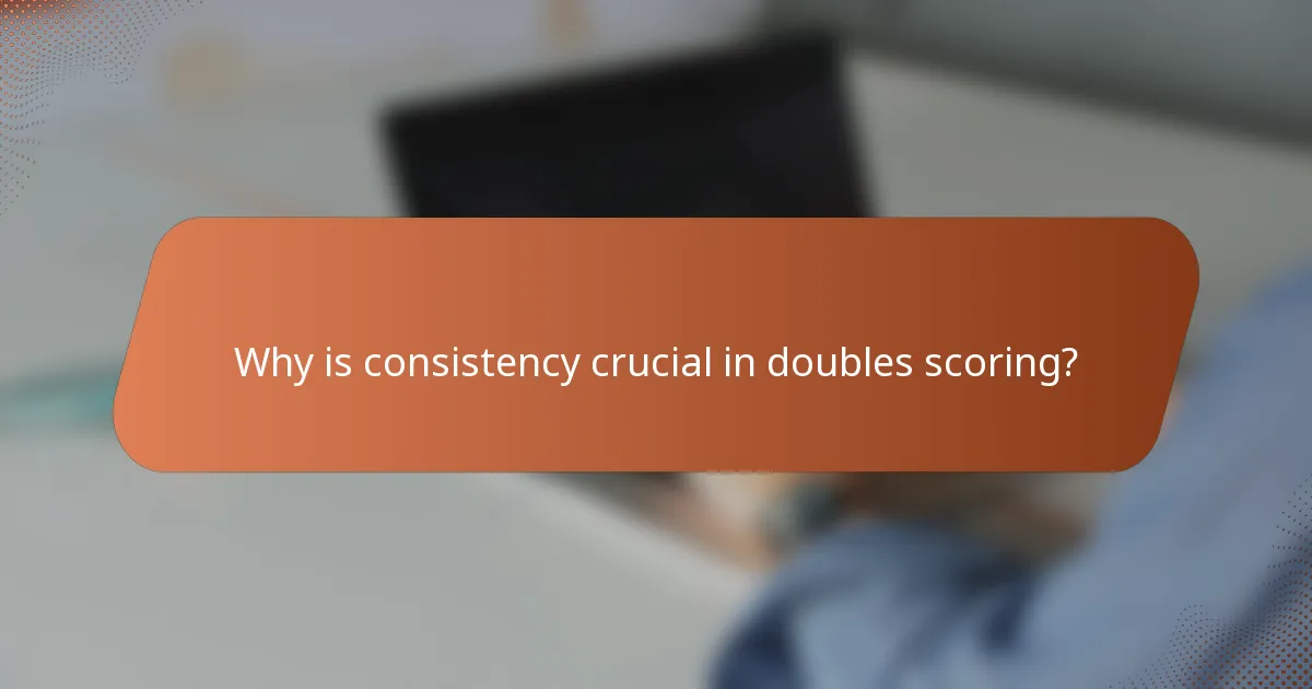 Why is consistency crucial in doubles scoring?